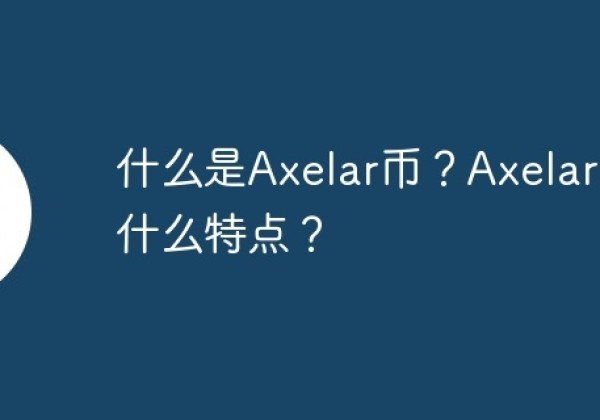 什么是Axelar币？Axelar币有什么特点？