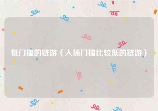 低门槛的链游（入场门槛比较低的链游）