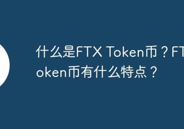 什么是FTX Token币？FTX Token币有什么特点？