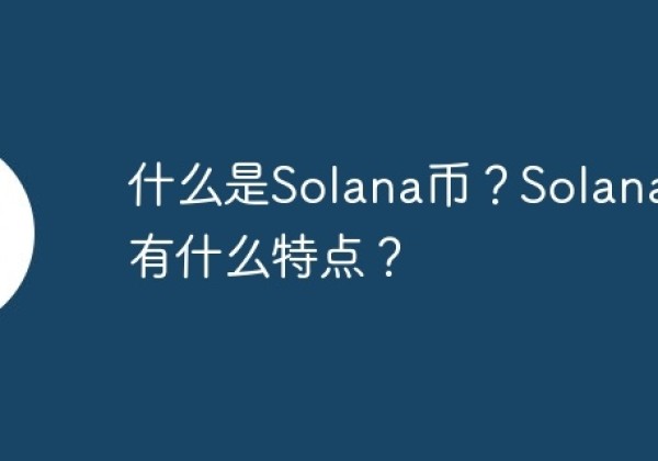 什么是Solana币？Solana币有什么特点？