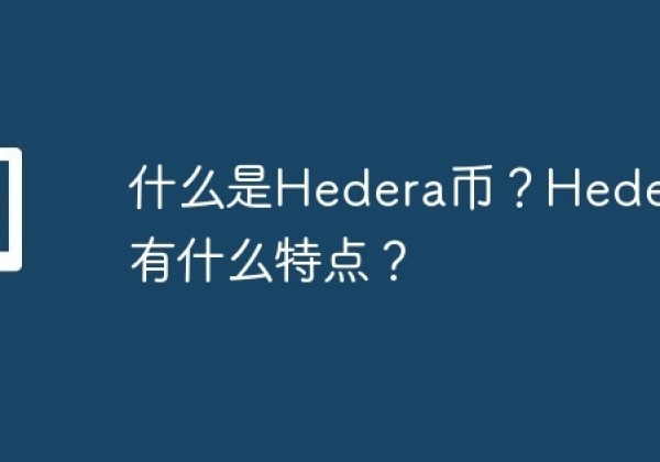 什么是Hedera币？Hedera币有什么特点？