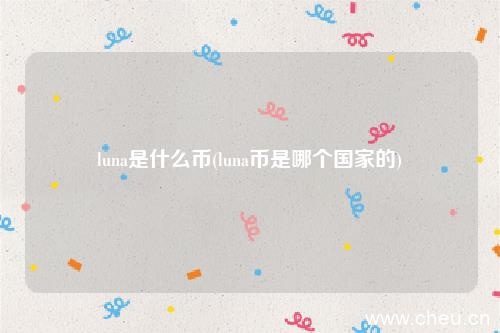 luna是什么币(luna币是哪个国家的)