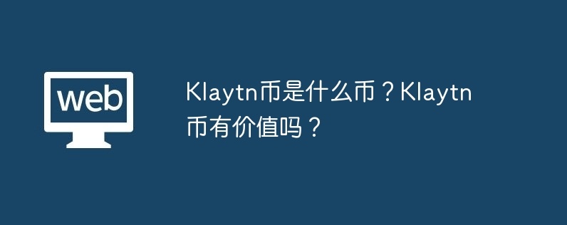 klaytn币是什么币？klaytn币有价值吗？