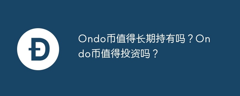 ondo币值得长期持有吗？ondo币值得投资吗？
